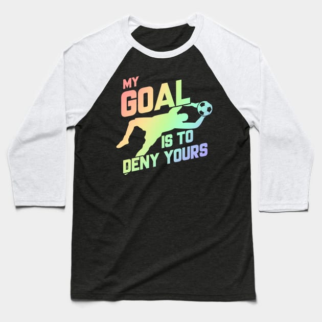 My Goal Is To Deny Yours Soccer Goalie Soft Rainbow Baseball T-Shirt by theperfectpresents